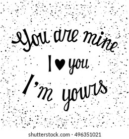 Hand drawn  print with hand lettering and decoration.You are mine I am yours . This illustration can be used as a greeting card or as a print on T-shirts and bags.