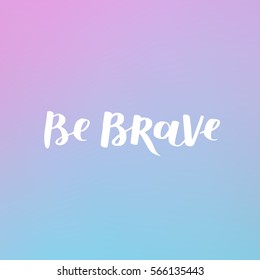 hand drawn quote about courage and braveness. Be brave phrases for card or poster. Vector inspirational quote. Ink illustration on dreamy gradient background. Boho saying for your design.