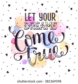 Hand drawn quote about dream. Let your dreams come true. Inspirational  lettering with watercolor decoration isolated  on white background. Modern typography with hearts for greeting cards.