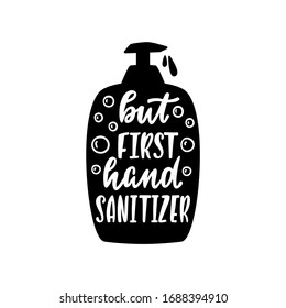 Hand drawn quote about hygiene - But first hand sanitizer. Liquid soap dispenser outline silhouette. Coronavirus / corona virus concept. Graphic vector illustration isolated on white background.