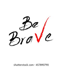 Hand drawn quote 'Be brave' isolated on white background. Motivation quote  for apparel design, poster or postcard. Vector illustration