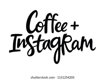 Hand drawn quote - Coffee+Instagram. Lettering poster. Modern calligraphy for photo overlay, cards, t-shirts, posters, mugs, ets.