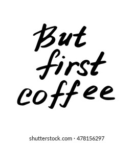 Hand  drawn quote - But first coffee.  Can use for design cafe menu, handbags, cups