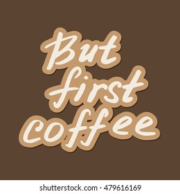 Hand  drawn quote - But first coffee.  Can use for design cafe menu, handbags, cups