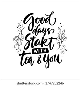 Hand drawn quote "Good days start with tea & you", greeting card or print invitation with tea phrase in it. Vector calligraphy quote with tea. Black ink on white isolated background.
