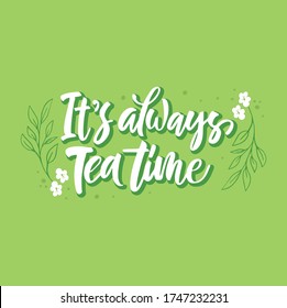 Hand drawn quote "It's always tea time", greeting card or print invitation with tea phrase in it. Vector calligraphy quote with tea. 