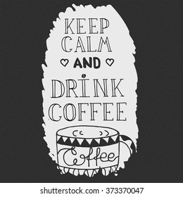 Hand  drawn quote - Keep calm and drink coffee.  Can use for design cafe menu, handbags, T-shirts