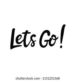 Hand drawn quote - Lets Go! Lettering poster. Modern calligraphy for photo overlay, cards, t-shirts, posters, mugs, ets.