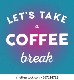 Hand drawn quote Let's take a coffee break on bright background.