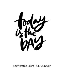Hand drawn quote made with ink and brush with organic texture. Lettering that says today is the day