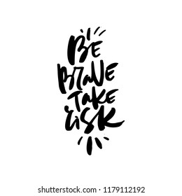 Hand drawn quote made with ink and brush with organic texture. Lettering that says be brave take risk
