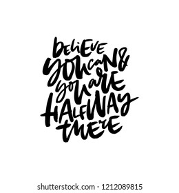 Hand drawn quote made with ink and brush with organic texture. Lettering that says Believe you can and you are halfway there