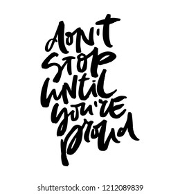 Hand drawn quote made with ink and brush with organic texture. Lettering that says Don't stop unill you're proud