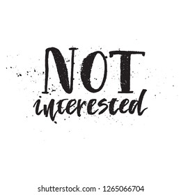 Hand drawn quote made with ink and brush. Lettering design element says NOT Interested