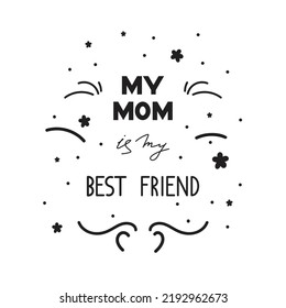 hand drawn quote: my mom is my best friend. calligraphy concept merch design