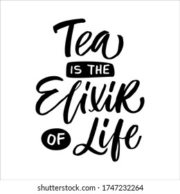 Hand drawn quote "Tea is the elixir of life", greeting card or print invitation with tea phrase in it. Vector calligraphy quote with tea. Black ink on white isolated background.