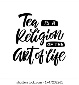 Hand drawn quote "Tea is a religion of the art of life", greeting card or print invitation with tea phrase in it. Vector calligraphy quote with tea. Black ink on white isolated background.
