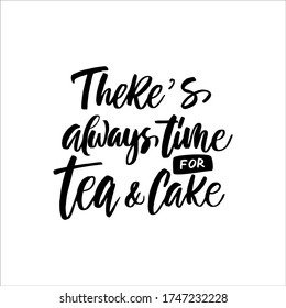 Hand drawn quote "There's always time for tea & cake", greeting card or print invitation with tea phrase in it. Vector calligraphy quote with tea. Black ink on white isolated background.