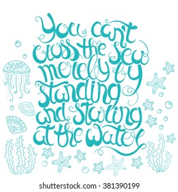 Hand  drawn quote -You can't cross the sea merely by standing and staring at the water.Isolated on white. Motivational poster. Can use for print greeting  cards, handbags, T-shirts