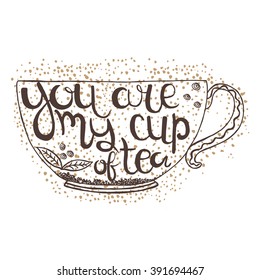 Hand  drawn quote - You are my cup of tea. Can use for design cafe menu, handbags, T-shirts. Isolated on white.