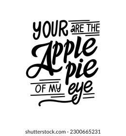 Hand Drawn quote "Your are the apple pie of my eya"