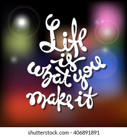 Hand drawn quoted saying with elements of lettering on a blurred background with sparkles. Life is what you make it.