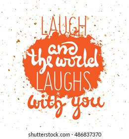 Hand drawn quoted saying with elements of lettering on a white grunge abstract background with red splashes, blots and dots. Laugh, and the world laughs with you.