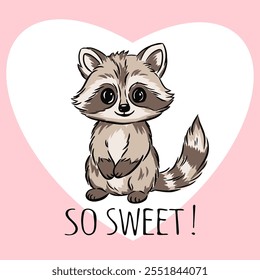 Hand drawn raccoon stands with a cute face, surrounded by a heart shape and the words so sweet. kids design