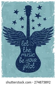 Hand drawn retro musical illustration with silhouettes of guitar, wings and stars. Creative typography poster with phrase "Let the music be your pilot".