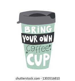 Hand Drawn Reusable Coffee To Go Cup With Lettering Inside. Bring Your Own Coffee Cup Phrase. Motivation Zero Waste Vector Illustration.