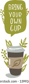 Hand drawn reusable coffee to go cup. Bring your own coffee cup phrase. Motivation zero waste vector illustration