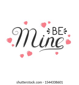 Hand drawn romantic be mine quote. Lettering for valentine day love card.  Vector isolated saying for celebration card background with hearts.