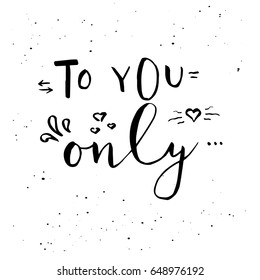 Hand drawn romantic greeting card with lettering for poster, mug, t-shirt, apparel, save the date or wedding design. Vector phrase To you only isolated on white background.
