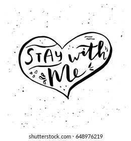 Hand drawn romantic greeting card with lettering for poster, mug, t-shirt, apparel, save the date or wedding design. Vector phrase Stay with me isolated on white background.