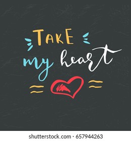 Hand drawn romantic greeting card with lettering for poster, mug, t-shirt, apparel, save the date or wedding design. Vector phrase Take my heart  isolated on white background.