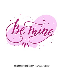 Hand drawn romantic quote. Be mine. Handwritten with brush pen. Excellent for print, greeting cards and photo overlays.