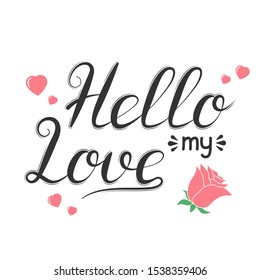 Hand drawn romantic quote for valentine day. Hello my love lettering. Vector isolated saying for celebration card background with rose.