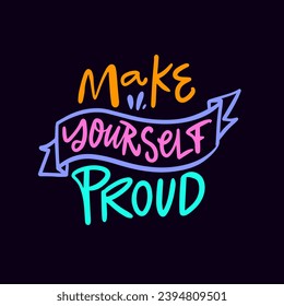 Hand drawn script phrase Make yourself proud. Colorful vector lettering art text. Isolated on black background.