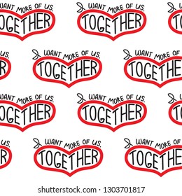 Hand drawn seamless pattern with lettering quote " I want more of us. Together ". Great typography for posters, cards, t shirts, phone cases, as pin or sticker. – Vector