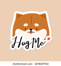 Hand drawn Shiba Inu dog illustration with hand lettering hug me and love quotes sticker