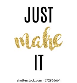 Hand drawn sign "Just make it". Vector motivation poster with gold glitter pattern.