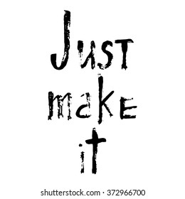 Hand drawn sign "Just make it". Vector motivation poster.