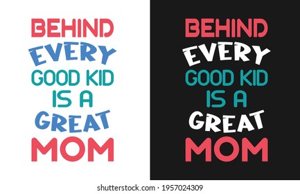 Hand Drawn Sketch Brush Style Colorful Text Quote - Behind Every Good Kid Is A Great Mom. Typography Template For Best To Print On Mother's Day Apparels, Clothing, Family Print Items, and Accessories.