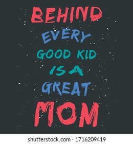 Hand Drawn Sketchy Brush Style Colorful Text Quote - Behind Every Good Kid Is A Great Mom. Best To Print On Mother's Day Apparels, Clothings, Family Print Items and Accessories.