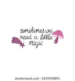 Hand Drawn "Sometimes We Need A Little Magic" Calligraphy Text Vector Design.