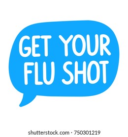 Hand drawn speech bubble with text - get your flu shot. Vector illustration on white background.
