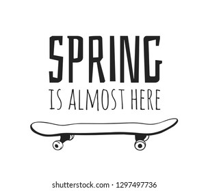 Hand drawn Spring Fashion illustration skateboard and quote SPRING IS ALMOST HERE. Actual Season vector background. Black and white artistic doodle drawing objects and text. Creative ink art work