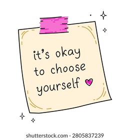 Hand drawn sticky note with the phrase it is okay to choose yourself promoting self care, self love, mental health, mindfulness, personal boundaries and positive affirmation in a cute minimalist style