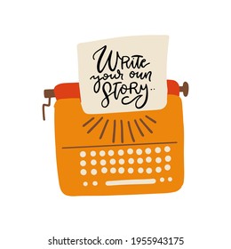 Hand drawn style retro vintage typewriter. Write your own story - lettering inspirational quote on the paper. Motivational typography poster with text. Flat vector illustration.