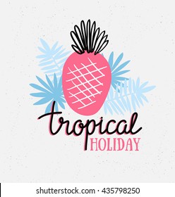 Hand drawn stylish typography lettering phrase on the grunge background - 'Tropical holiday'. Isolated. Tropical vector illustration with pineapple and palm leaves.